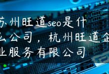 苏州旺道seo是什么公司，杭州旺道企业服务有限公司-国外主机测评 - 国外VPS，国外服务器，国外云服务器，测评及优惠码