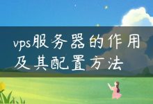 vps服务器的作用及其配置方法-国外主机测评 - 国外VPS，国外服务器，国外云服务器，测评及优惠码