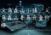 义乌森山小镇，义乌森山半岛开盘价格-国外主机测评 - 国外VPS，国外服务器，国外云服务器，测评及优惠码