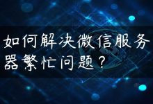 如何解决微信服务器繁忙问题？-国外主机测评 - 国外VPS，国外服务器，国外云服务器，测评及优惠码