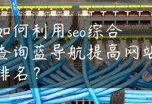 如何利用seo综合查询蓝导航提高网站排名？-国外主机测评 - 国外VPS，国外服务器，国外云服务器，测评及优惠码