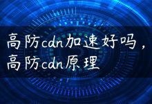 高防cdn加速好吗，高防cdn原理-国外主机测评 - 国外VPS，国外服务器，国外云服务器，测评及优惠码
