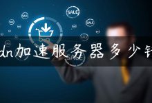 cdn加速服务器多少钱-国外主机测评 - 国外VPS，国外服务器，国外云服务器，测评及优惠码