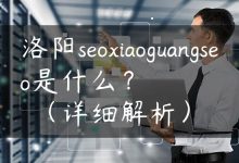 洛阳seoxiaoguangseo是什么？（详细解析）-国外主机测评 - 国外VPS，国外服务器，国外云服务器，测评及优惠码