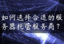 如何选择合适的服务器托管服务商？-国外主机测评 - 国外VPS，国外服务器，国外云服务器，测评及优惠码