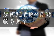 如何配置IBM存储服务器？-国外主机测评 - 国外VPS，国外服务器，国外云服务器，测评及优惠码