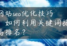网站seo优化技巧：如何利用关键词提高排名？-国外主机测评 - 国外VPS，国外服务器，国外云服务器，测评及优惠码