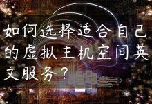 如何选择适合自己的虚拟主机空间英文服务？-国外主机测评 - 国外VPS，国外服务器，国外云服务器，测评及优惠码