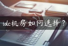 idc机房如何选择？-国外主机测评 - 国外VPS，国外服务器，国外云服务器，测评及优惠码