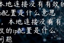 本地连接没有有效的ip配置是什么意思?，本地连接没有有效的ip配置是什么问题-国外主机测评 - 国外VPS，国外服务器，国外云服务器，测评及优惠码