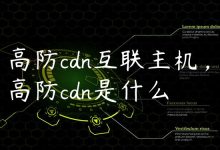 高防cdn互联主机，高防cdn是什么-国外主机测评 - 国外VPS，国外服务器，国外云服务器，测评及优惠码