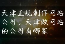 天津正规制作网站公司，天津做网站的公司有哪家-国外主机测评 - 国外VPS，国外服务器，国外云服务器，测评及优惠码
