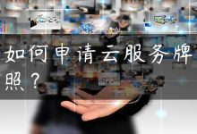 如何申请云服务牌照？-国外主机测评 - 国外VPS，国外服务器，国外云服务器，测评及优惠码