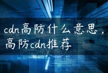 cdn高防什么意思，高防cdn推荐-国外主机测评 - 国外VPS，国外服务器，国外云服务器，测评及优惠码