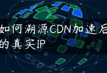 如何溯源CDN加速后的真实IP-国外主机测评 - 国外VPS，国外服务器，国外云服务器，测评及优惠码