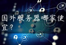 国外服务器哪家便宜？-国外主机测评 - 国外VPS，国外服务器，国外云服务器，测评及优惠码