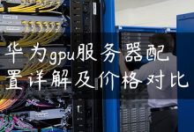 华为gpu服务器配置详解及价格对比-国外主机测评 - 国外VPS，国外服务器，国外云服务器，测评及优惠码