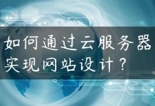 如何通过云服务器实现网站设计？-国外主机测评 - 国外VPS，国外服务器，国外云服务器，测评及优惠码