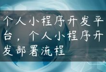 个人小程序开发平台，个人小程序开发部署流程-国外主机测评 - 国外VPS，国外服务器，国外云服务器，测评及优惠码