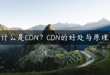 什么是CDN？CDN的好处与原理-国外主机测评 - 国外VPS，国外服务器，国外云服务器，测评及优惠码