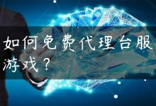如何免费代理台服游戏？-国外主机测评 - 国外VPS，国外服务器，国外云服务器，测评及优惠码