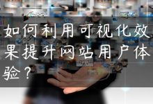 如何利用可视化效果提升网站用户体验？-国外主机测评 - 国外VPS，国外服务器，国外云服务器，测评及优惠码