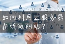 如何利用云服务器在线做网站？-国外主机测评 - 国外VPS，国外服务器，国外云服务器，测评及优惠码