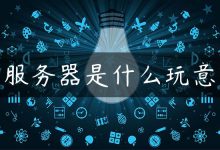 服务器是什么玩意-国外主机测评 - 国外VPS，国外服务器，国外云服务器，测评及优惠码