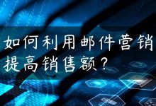 如何利用邮件营销提高销售额？-国外主机测评 - 国外VPS，国外服务器，国外云服务器，测评及优惠码