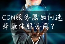 CDN服务器如何选择最佳服务商？-国外主机测评 - 国外VPS，国外服务器，国外云服务器，测评及优惠码