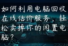 如何利用电脑回收在线估价服务，轻松卖掉你的闲置电脑？-国外主机测评 - 国外VPS，国外服务器，国外云服务器，测评及优惠码