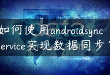 如何使用androidsyncservice实现数据同步？-国外主机测评 - 国外VPS，国外服务器，国外云服务器，测评及优惠码